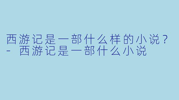 西游记是一部什么样的小说？