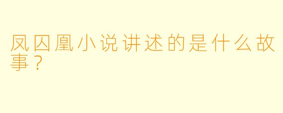 凤囚凰小说讲述的是什么故事？