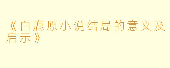 《白鹿原小说结局的意义及启示》