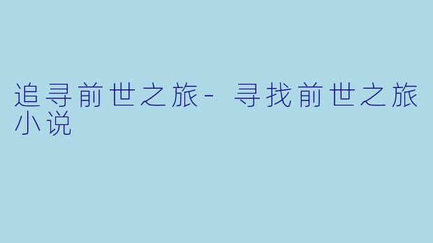 追寻前世之旅-寻找前世之旅小说