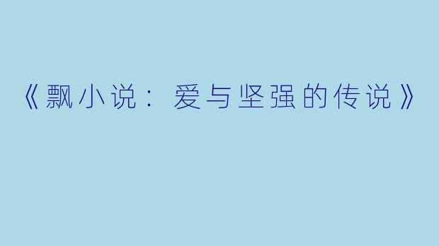 《飘小说：爱与坚强的传说》