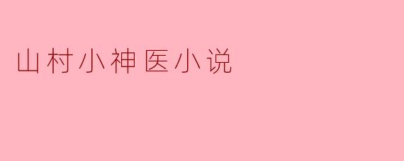 山村小神医到底有多厉害？