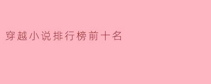 探寻穿越小说排行榜前十名的魅力
