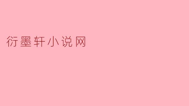 衍墨轩小说网有哪些类型的小说可以阅读？