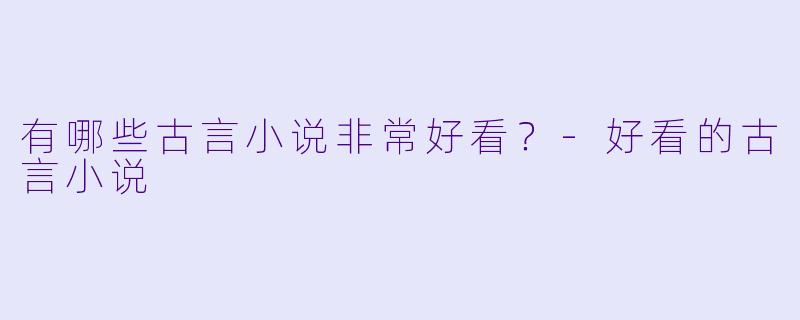 有哪些古言小说非常好看？