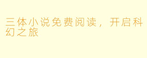 三体小说免费阅读,开启科幻之旅