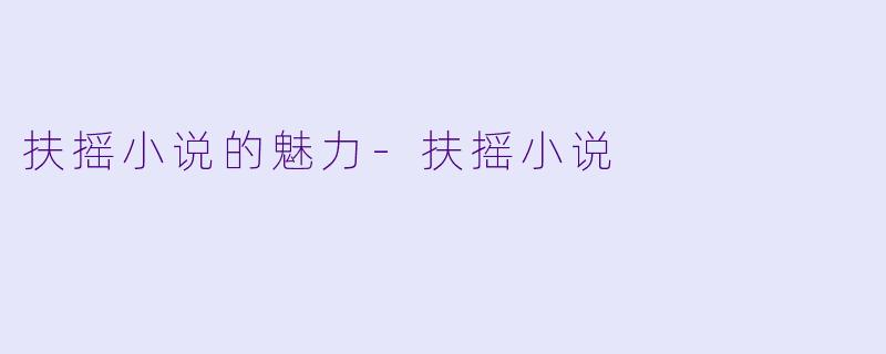 扶摇小说的魅力