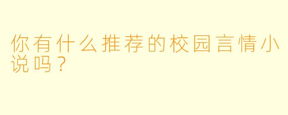 你有什么推荐的校园言情小说吗？