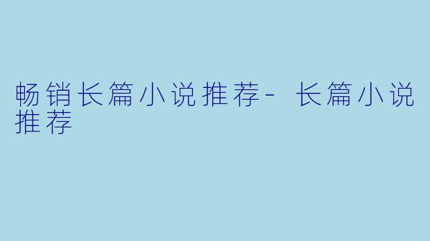 畅销长篇小说推荐-长篇小说推荐