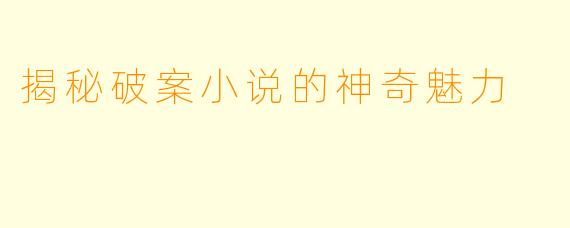 揭秘破案小说的神奇魅力