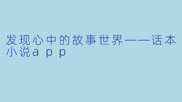 发现心中的故事世界——话本小说app
