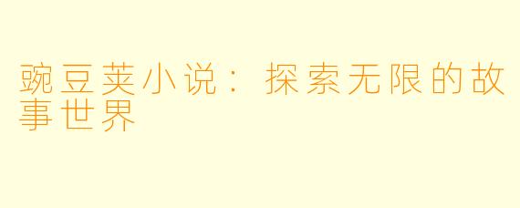 豌豆荚小说：探索无限的故事世界
