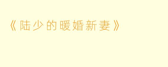 《陆少的暖婚新妻》