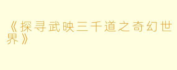《探寻武映三千道之奇幻世界》