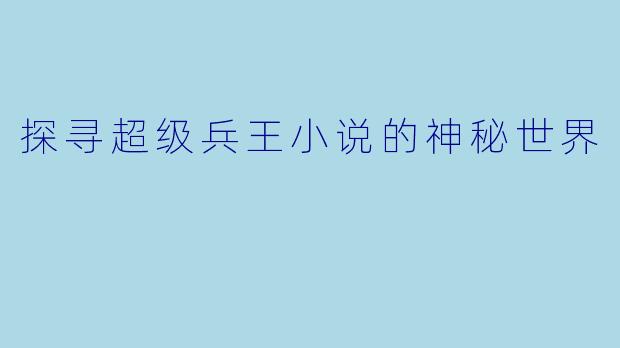 探寻超级兵王小说的神秘世界