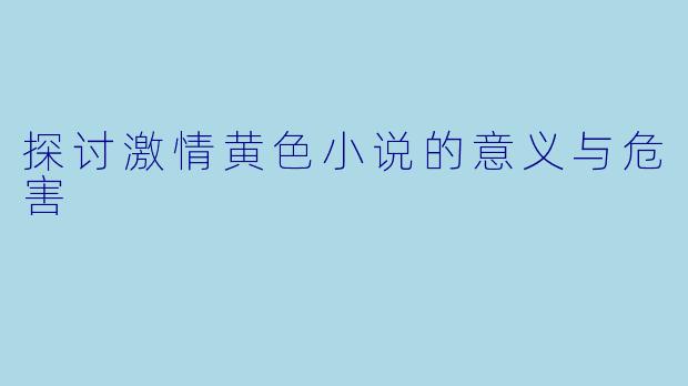 探讨激情黄色小说的意义与危害