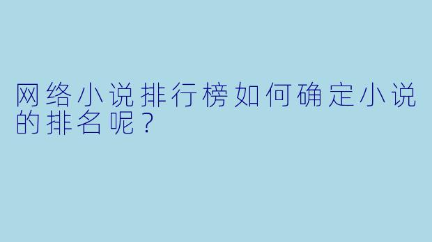 网络小说排行榜如何确定小说的排名呢？