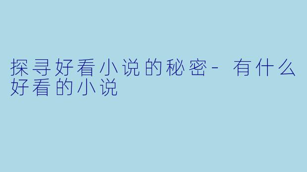 探寻好看小说的秘密-有什么好看的小说