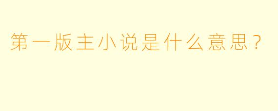 第一版主小说是什么意思？