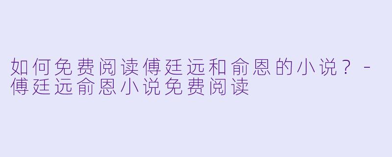 如何免费阅读傅廷远和俞恩的小说？