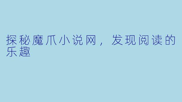 探秘魔爪小说网，发现阅读的乐趣