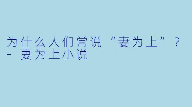 为什么人们常说“妻为上”？