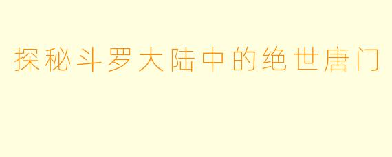 探秘斗罗大陆中的绝世唐门