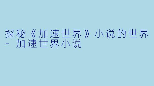 探秘《加速世界》小说的世界-加速世界小说