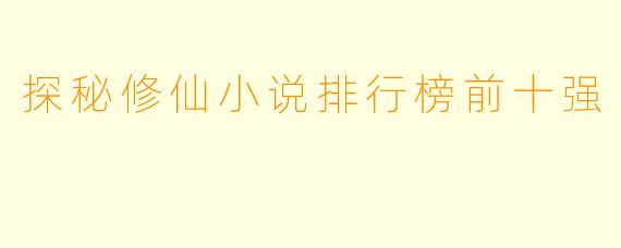 探秘修仙小说排行榜前十强
