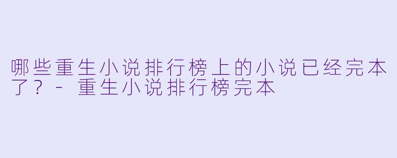 哪些重生小说排行榜上的小说已经完本了？