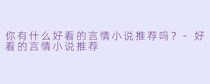 你有什么好看的言情小说推荐吗？