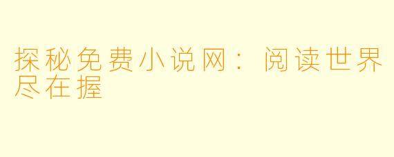 探秘免费小说网：阅读世界尽在握