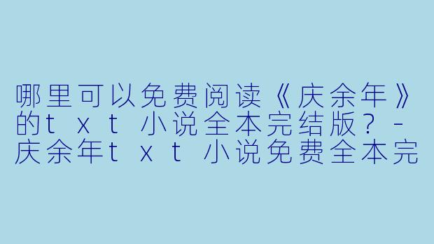 哪里可以免费阅读《庆余年》的txt小说全本完结版？