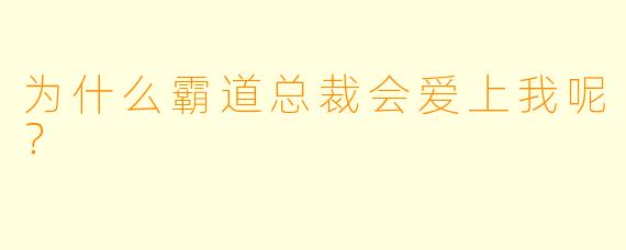 为什么霸道总裁会爱上我呢？