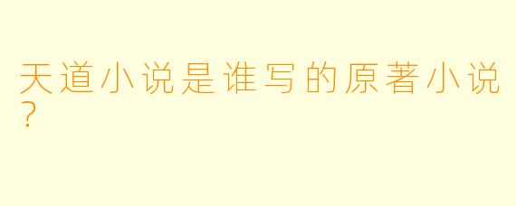 天道小说是谁写的原著小说？