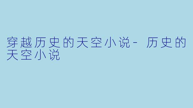 穿越历史的天空小说-历史的天空小说