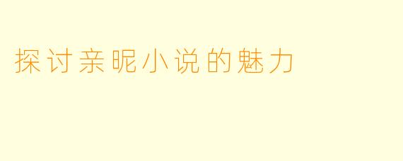 探讨亲昵小说的魅力