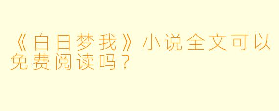 《白日梦我》小说全文可以免费阅读吗？