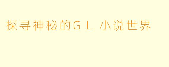 探寻神秘的GL小说世界