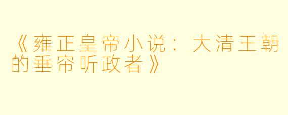 《雍正皇帝小说：大清王朝的垂帘听政者》