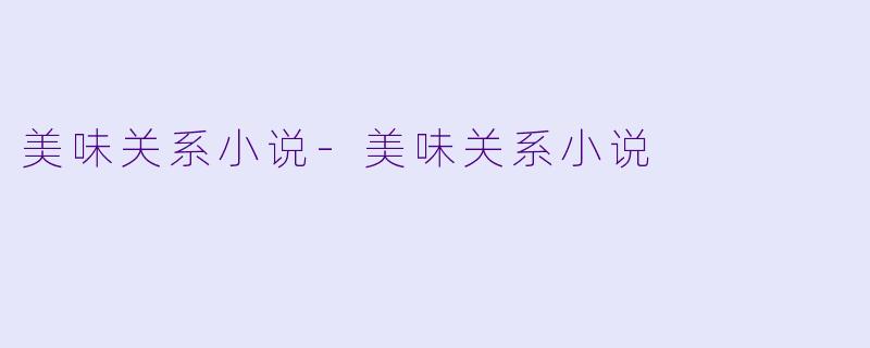 美味关系小说-美味关系小说