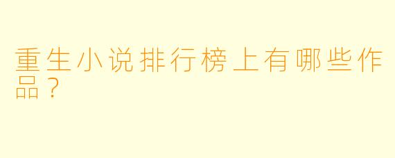 重生小说排行榜上有哪些作品？