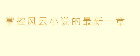 掌控风云小说的最新一章