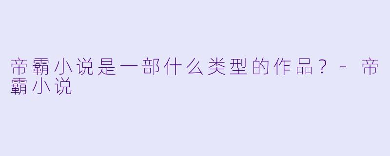 帝霸小说是一部什么类型的作品？
