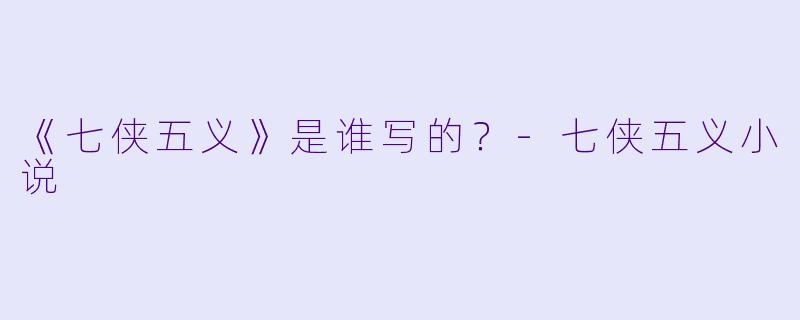 《七侠五义》是谁写的？