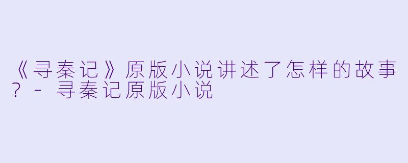 《寻秦记》原版小说讲述了怎样的故事？