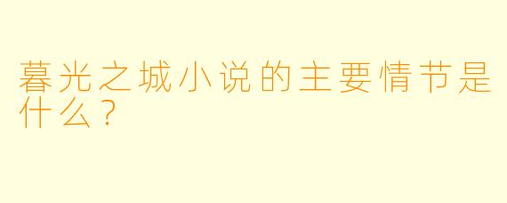 暮光之城小说的主要情节是什么？