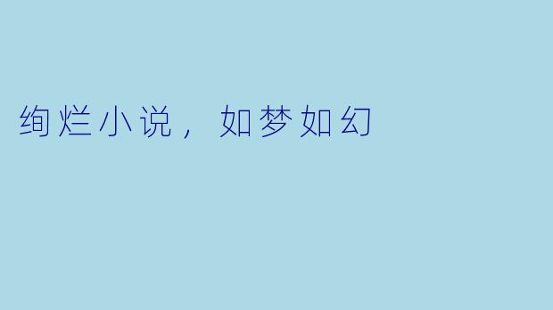绚烂小说，如梦如幻