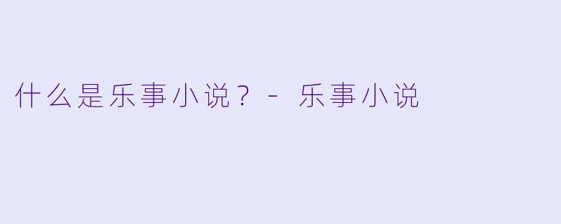 什么是乐事小说？
