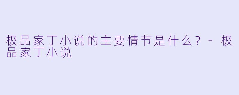 极品家丁小说的主要情节是什么？